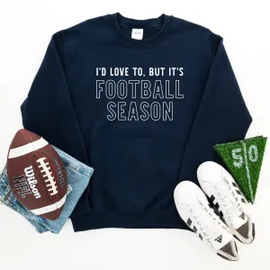 I'd Love To But It's Football Season | Sweatshirt